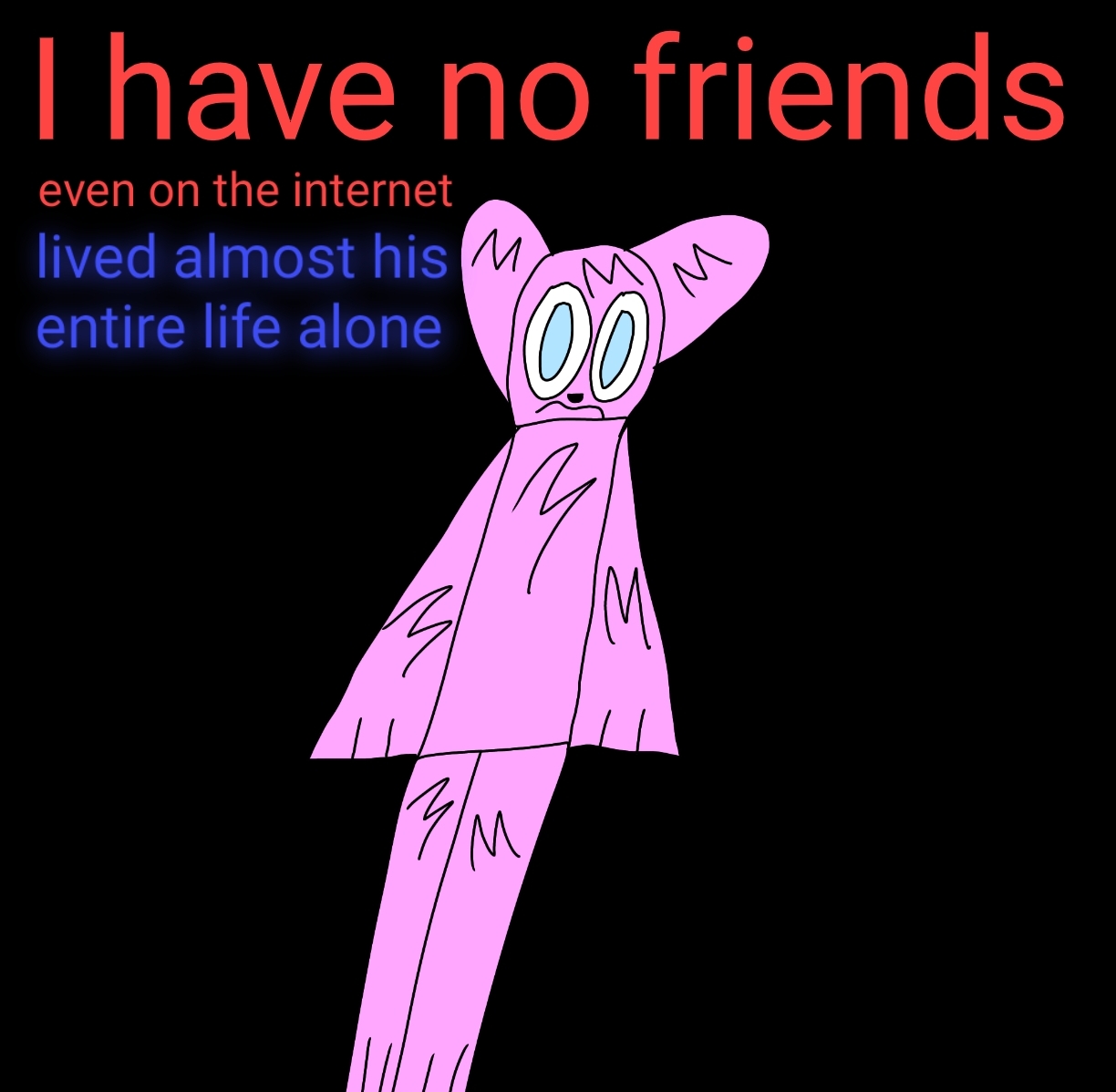 I don’t even have friends on the internet):